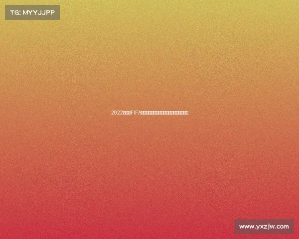 2022世界杯FIFA排名解析各队实力对比与冠军格局全景透视 2022世界杯FIFA排名解析各队实力对比与冠军格局全景透视